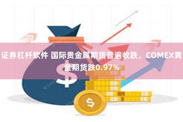 证券杠杆软件 国际贵金属期货普遍收跌，COMEX黄金期货跌0.97%