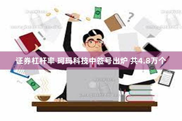 证券杠杆率 珂玛科技中签号出炉 共4.8万个