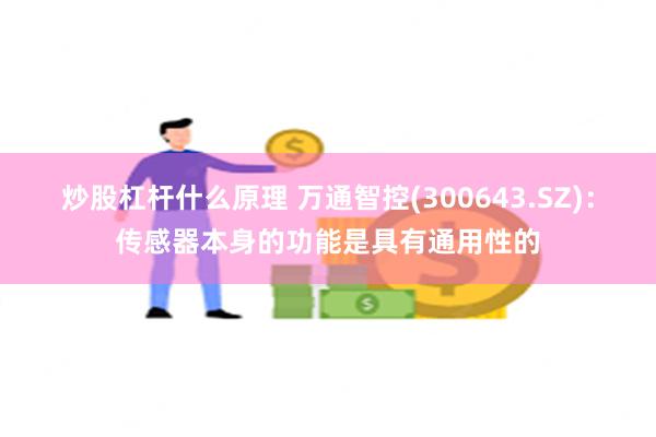 炒股杠杆什么原理 万通智控(300643.SZ)：传感器本身的功能是具有通用性的