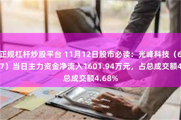 正规杠杆炒股平台 11月12日股市必读：光峰科技（688007）当日主力资金净流入1601.94万元，占总成交额4.68%