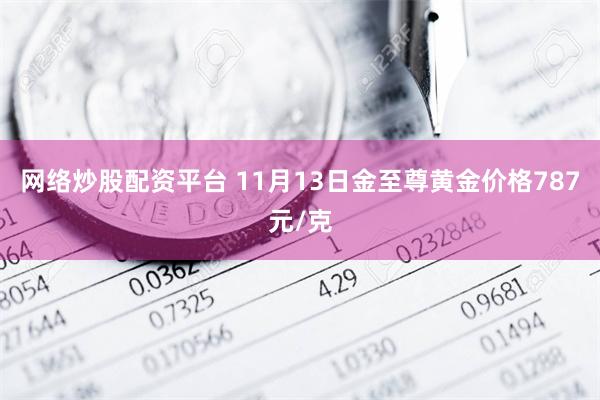 网络炒股配资平台 11月13日金至尊黄金价格787元/克