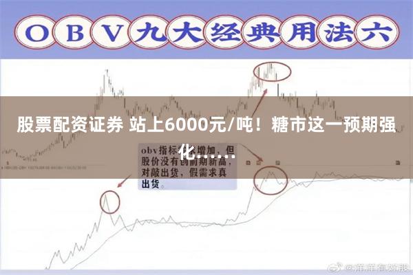 股票配资证券 站上6000元/吨！糖市这一预期强化……