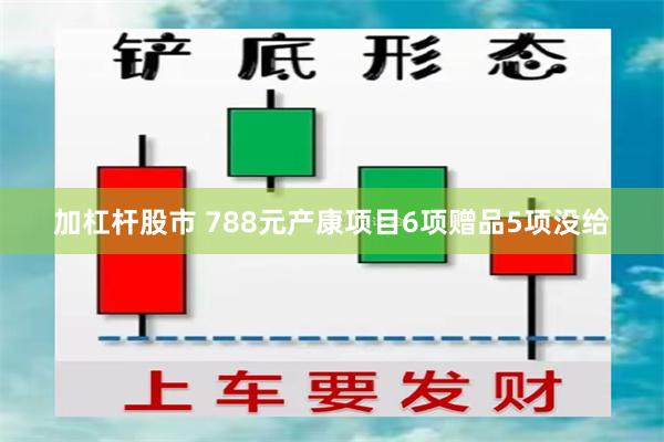 加杠杆股市 788元产康项目6项赠品5项没给