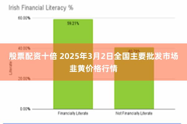 股票配资十倍 2025年3月2日全国主要批发市场韭黄价格行情